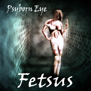 Psyborn Eye - Fetsus (2010)